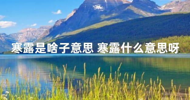 寒露是啥子意思 寒露什么意思呀